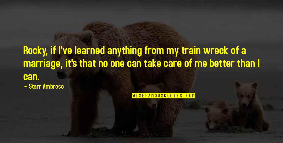 Wreck Me Quotes By Starr Ambrose: Rocky, if I've learned anything from my train Wreck Me Quotes By Starr Ambrose: Rocky, if I've learned anything from my train