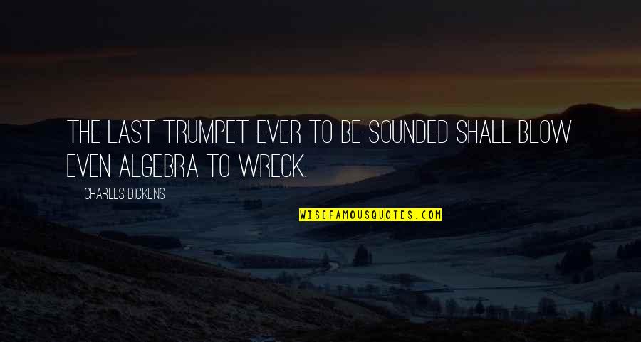 Wreck Quotes By Charles Dickens: The last trumpet ever to be sounded shall