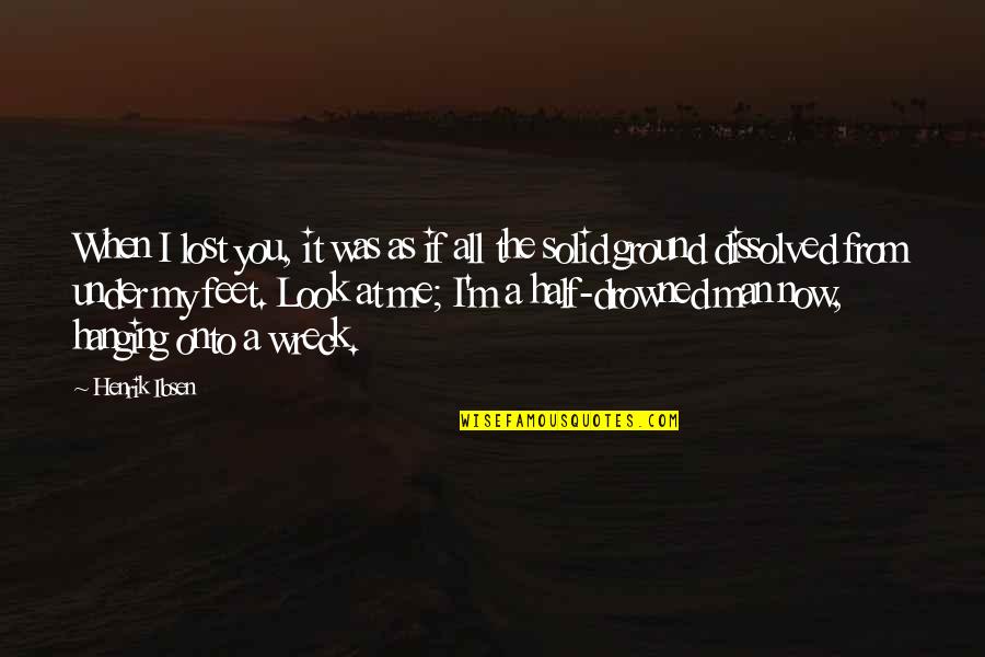Wreck Quotes By Henrik Ibsen: When I lost you, it was as if