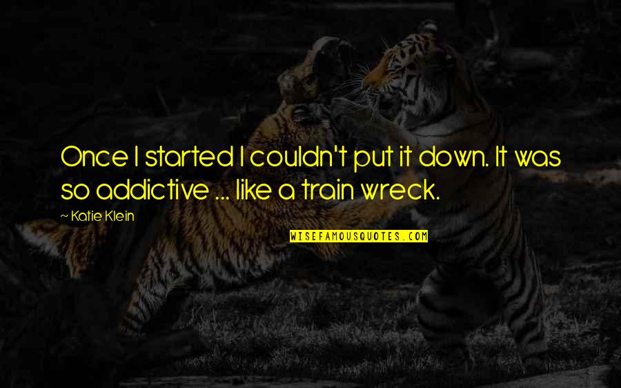 Wreck Quotes By Katie Klein: Once I started I couldn't put it down. Wreck Quotes By Katie Klein: Once I started I couldn't put it down.