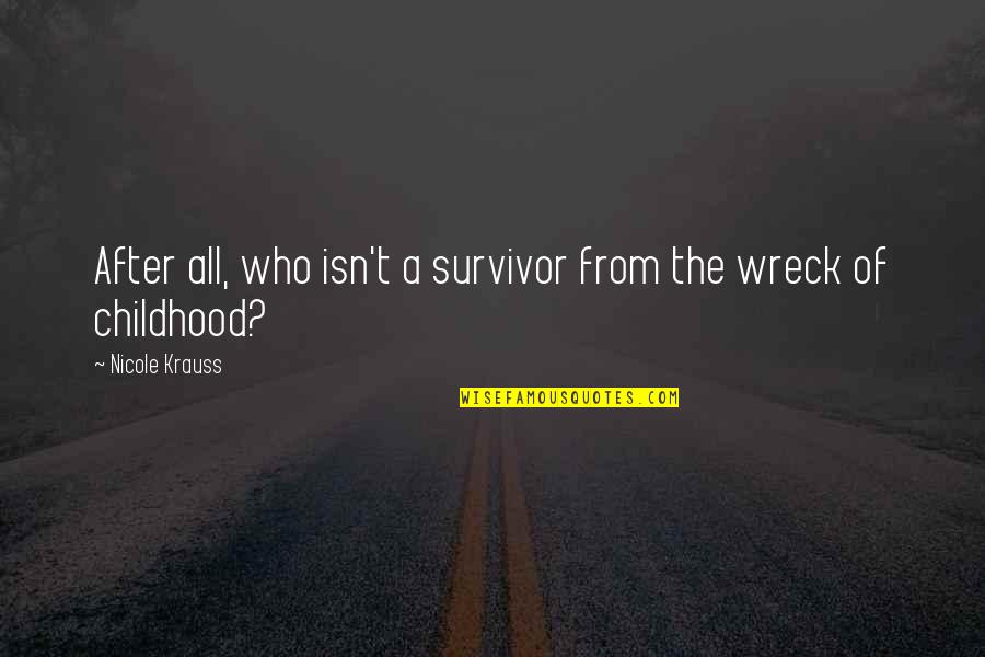 Wreck Quotes By Nicole Krauss: After all, who isn't a survivor from the