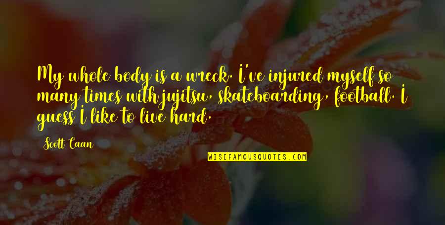 Wreck Quotes By Scott Caan: My whole body is a wreck. I've injured Wreck Quotes By Scott Caan: My whole body is a wreck. I've injured