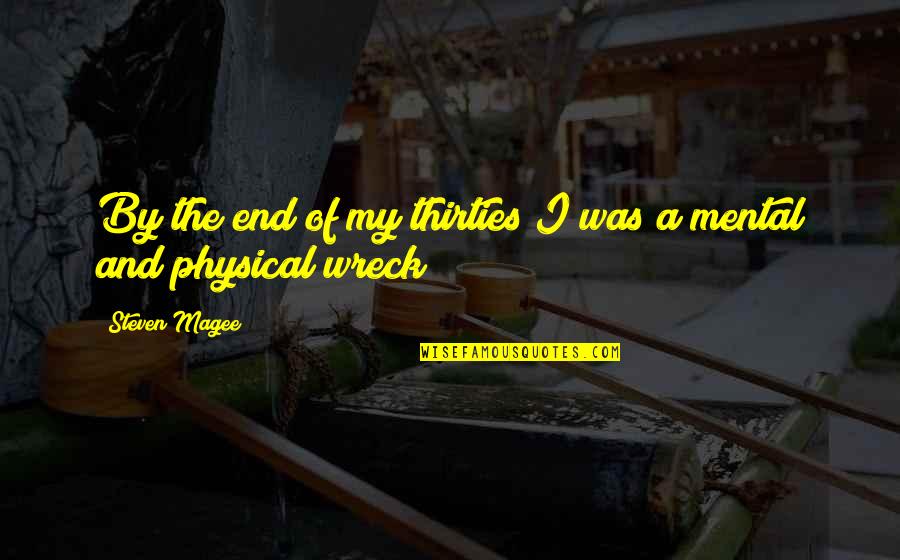 Wreck Quotes By Steven Magee: By the end of my thirties I was