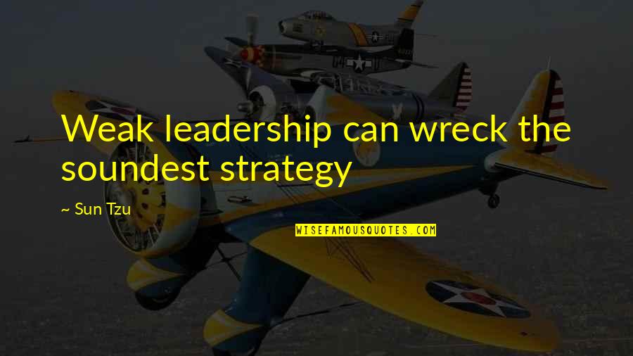 Wreck Quotes By Sun Tzu: Weak leadership can wreck the soundest strategy