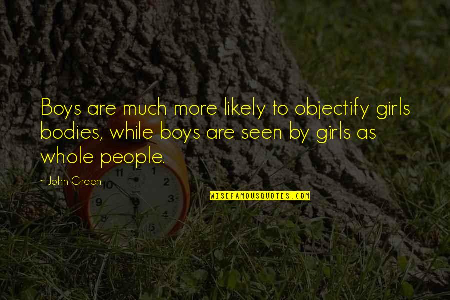 Wreckage Synonym Quotes By John Green: Boys are much more likely to objectify girls Wreckage Synonym Quotes By John Green: Boys are much more likely to objectify girls
