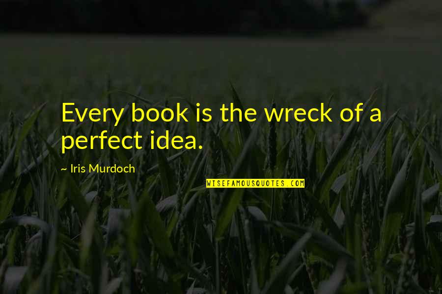 Wreck'd Quotes By Iris Murdoch: Every book is the wreck of a perfect