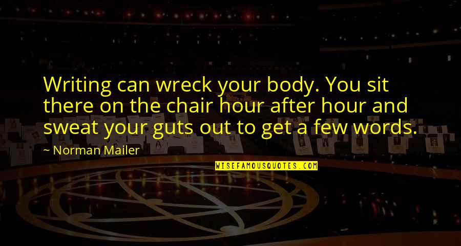 Wreck'd Quotes By Norman Mailer: Writing can wreck your body. You sit there