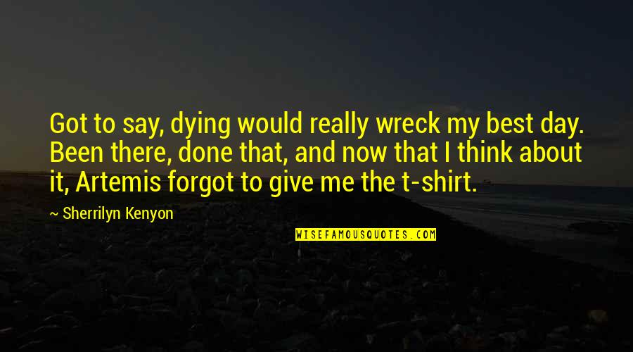 Wreck'd Quotes By Sherrilyn Kenyon: Got to say, dying would really wreck my