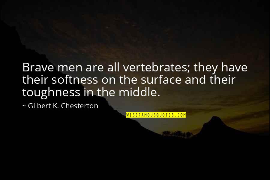 Wrecked Book Quotes By Gilbert K. Chesterton: Brave men are all vertebrates; they have their