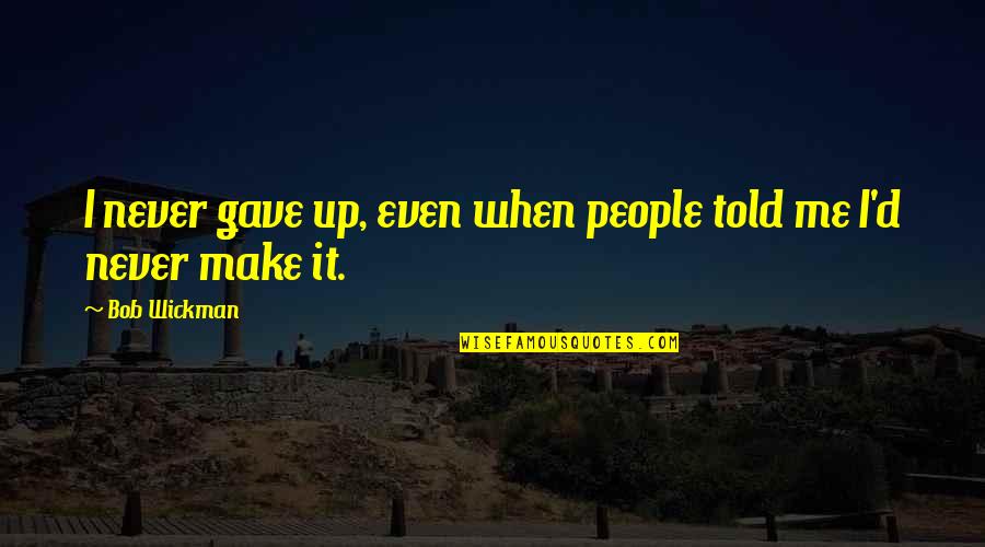 Wrecked Cars Quotes By Bob Wickman: I never gave up, even when people told