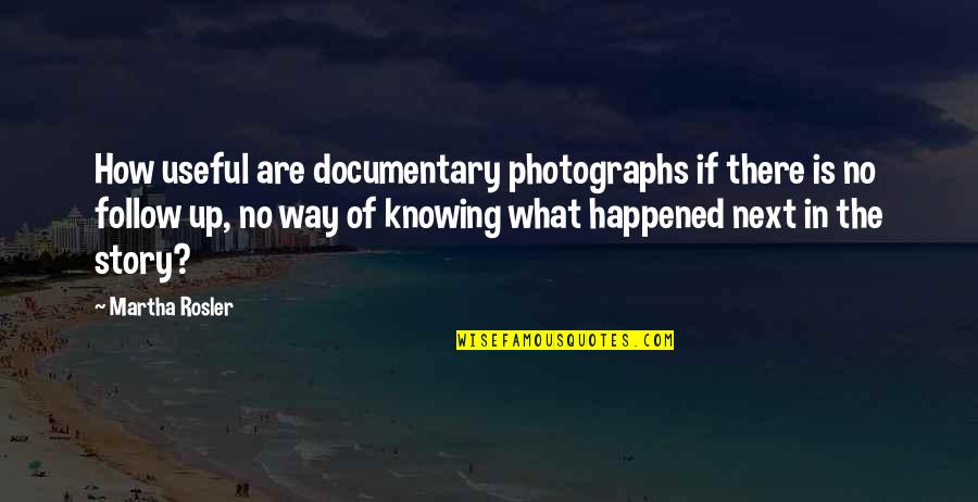Wrecked Em Damn Near Killed Em Quote Quotes By Martha Rosler: How useful are documentary photographs if there is Wrecked Em Damn Near Killed Em Quote Quotes By Martha Rosler: How useful are documentary photographs if there is