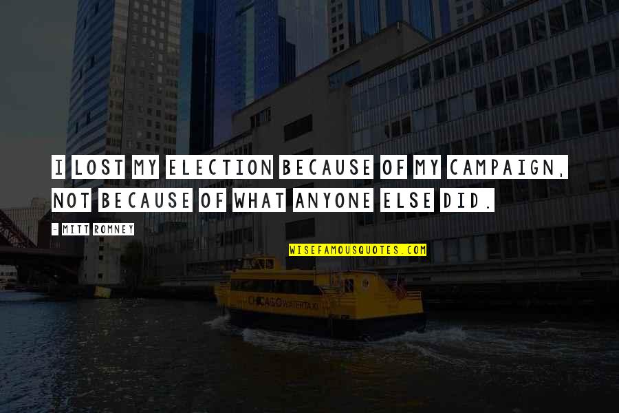 Wrecking Ball Quotes By Mitt Romney: I lost my election because of my campaign,