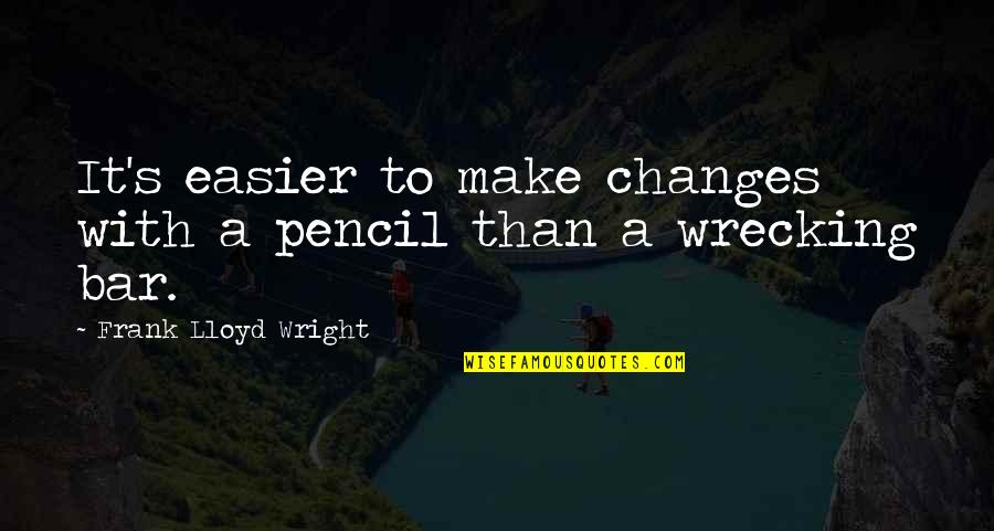 Wrecking Quotes By Frank Lloyd Wright: It's easier to make changes with a pencil