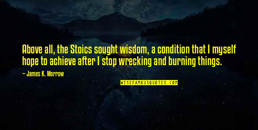 Wrecking Quotes By James K. Morrow: Above all, the Stoics sought wisdom, a condition Wrecking Quotes By James K. Morrow: Above all, the Stoics sought wisdom, a condition