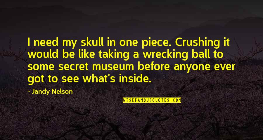 Wrecking Quotes By Jandy Nelson: I need my skull in one piece. Crushing