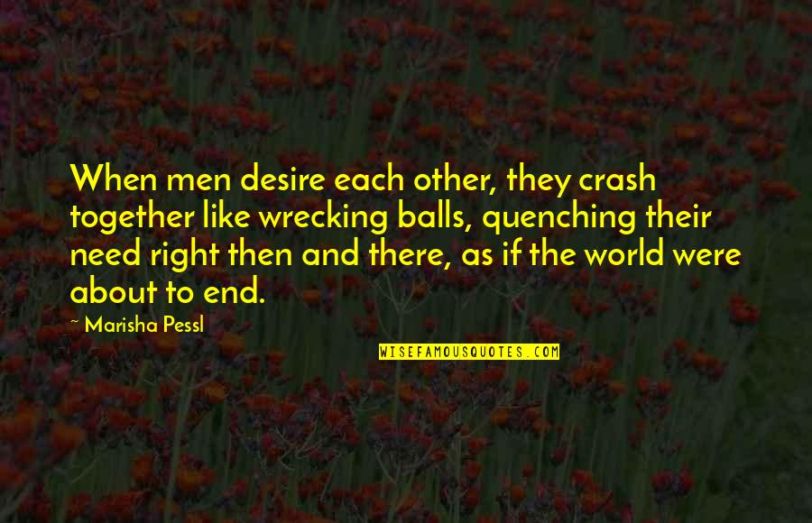 Wrecking Quotes By Marisha Pessl: When men desire each other, they crash together Wrecking Quotes By Marisha Pessl: When men desire each other, they crash together