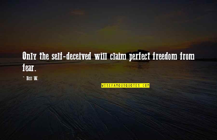 Wrecklessly Quotes By Bill W.: Only the self-deceived will claim perfect freedom from