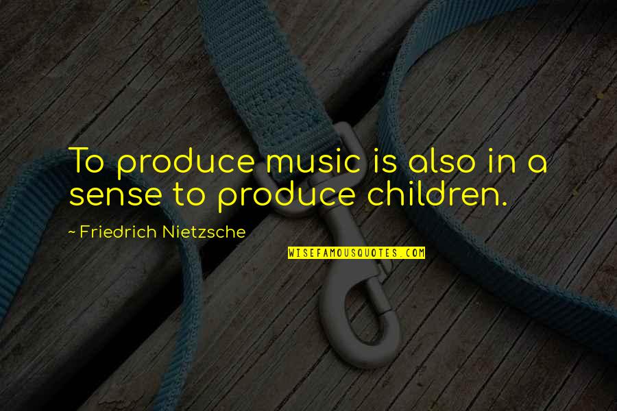 Wrecklessly Quotes By Friedrich Nietzsche: To produce music is also in a sense