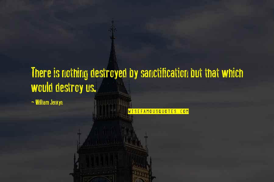 Wreckoning Lb Quotes By William Jenkyn: There is nothing destroyed by sanctification but that