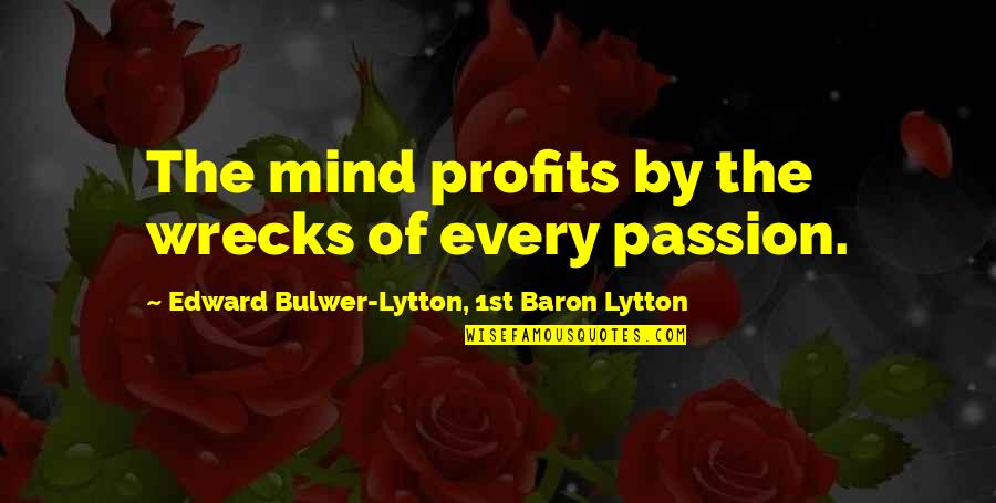 Wrecks Quotes By Edward Bulwer-Lytton, 1st Baron Lytton: The mind profits by the wrecks of every