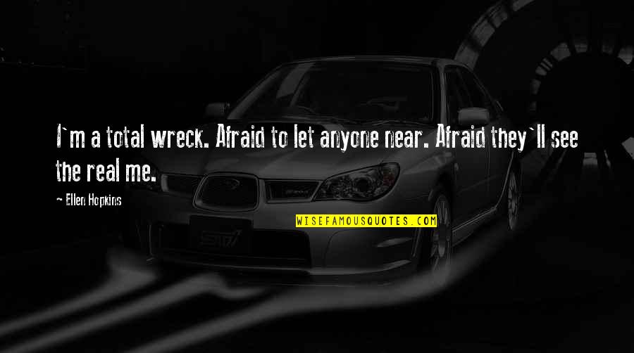 Wrecks Quotes By Ellen Hopkins: I'm a total wreck. Afraid to let anyone