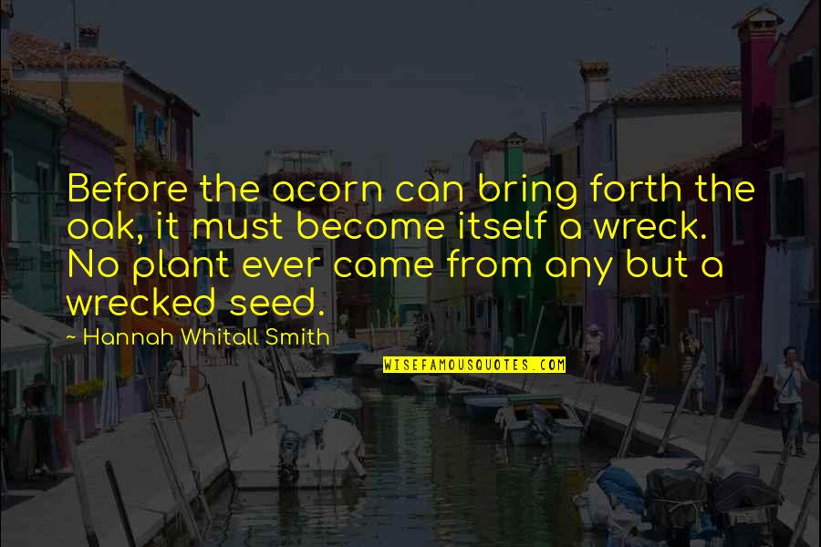 Wrecks Quotes By Hannah Whitall Smith: Before the acorn can bring forth the oak,