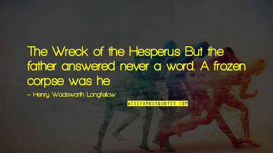 Wrecks Quotes By Henry Wadsworth Longfellow: The Wreck of the Hesperus But the father