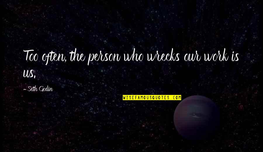 Wrecks Quotes By Seth Godin: Too often, the person who wrecks our work