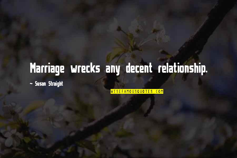 Wrecks Quotes By Susan Straight: Marriage wrecks any decent relationship.