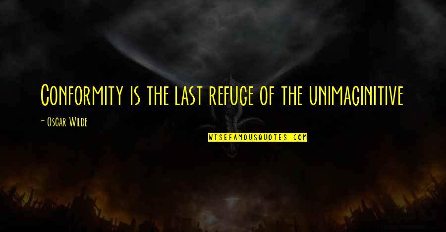 Wrecky Quotes By Oscar Wilde: Conformity is the last refuge of the unimaginitive
