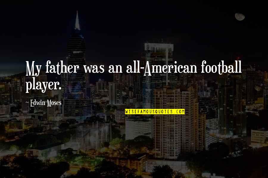 Wrede Monticello Quotes By Edwin Moses: My father was an all-American football player.
