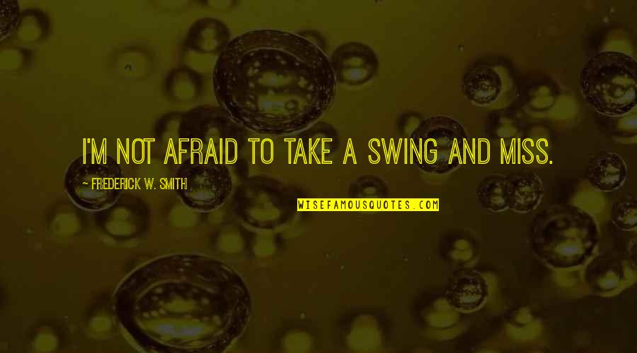 Wrede Rock Quotes By Frederick W. Smith: I'm not afraid to take a swing and