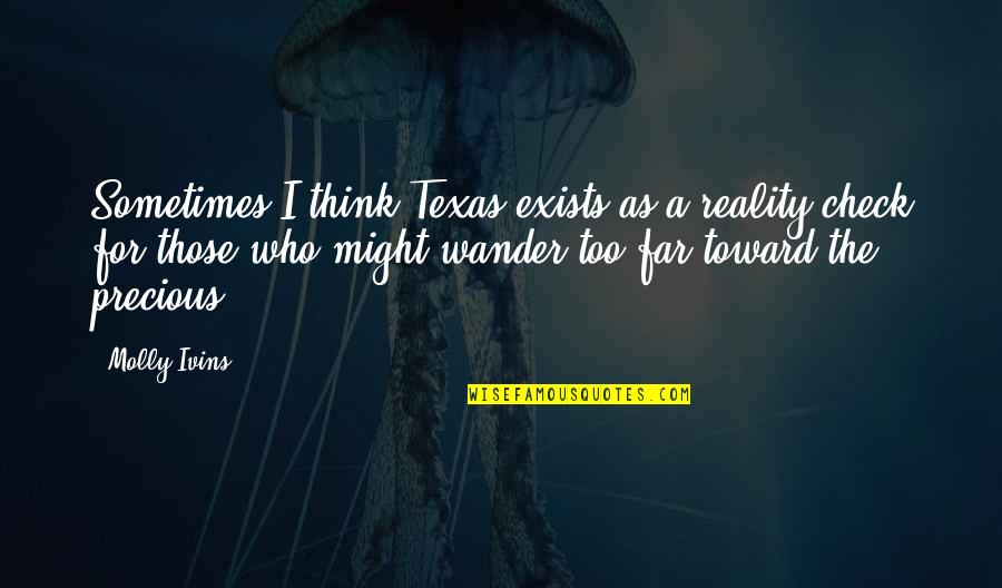 Wreeducation Quotes By Molly Ivins: Sometimes I think Texas exists as a reality Wreeducation Quotes By Molly Ivins: Sometimes I think Texas exists as a reality