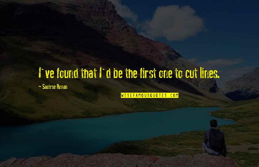 Wregis Quotes By Saoirse Ronan: I've found that I'd be the first one Wregis Quotes By Saoirse Ronan: I've found that I'd be the first one