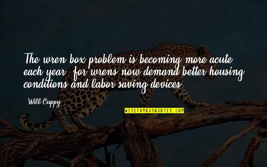 Wren Bird Quotes By Will Cuppy: The wren-box problem is becoming more acute each Wren Bird Quotes By Will Cuppy: The wren-box problem is becoming more acute each