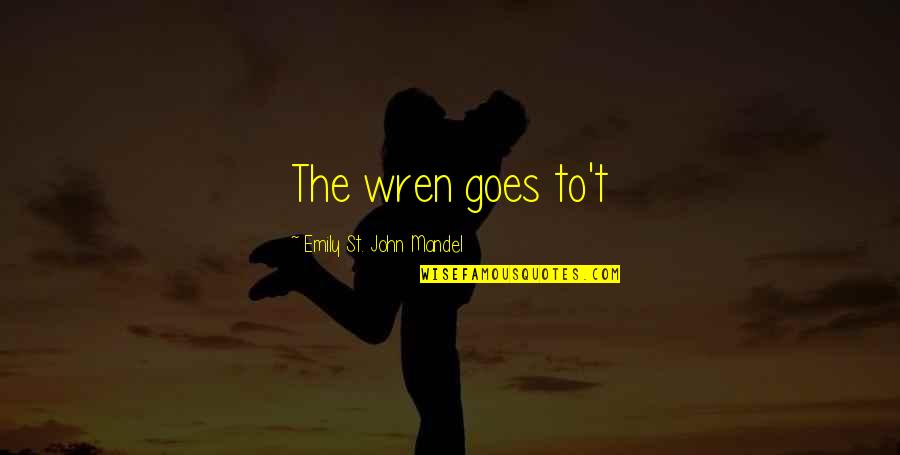 Wren Quotes By Emily St. John Mandel: The wren goes to't Wren Quotes By Emily St. John Mandel: The wren goes to't