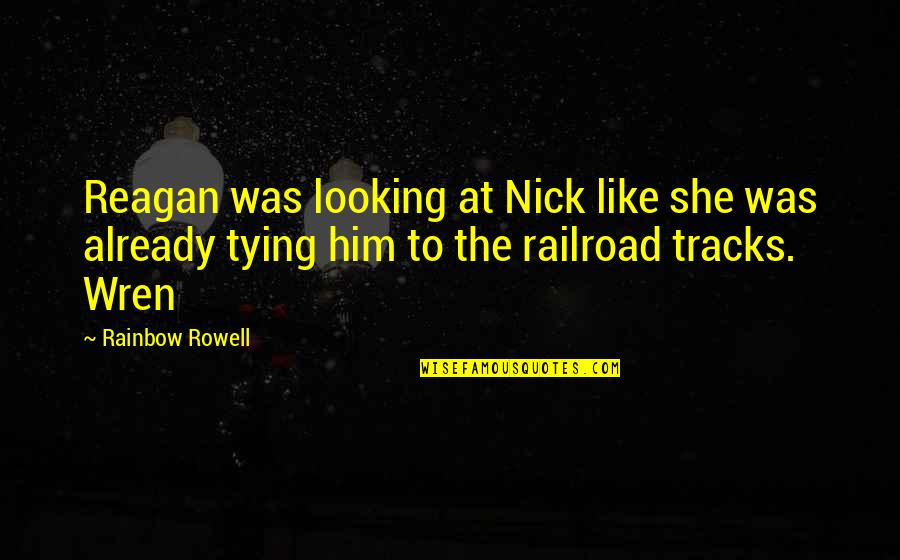 Wren Quotes By Rainbow Rowell: Reagan was looking at Nick like she was Wren Quotes By Rainbow Rowell: Reagan was looking at Nick like she was