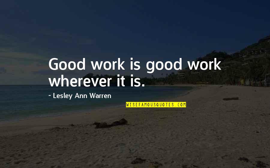 Wren Wells Quotes By Lesley Ann Warren: Good work is good work wherever it is. Wren Wells Quotes By Lesley Ann Warren: Good work is good work wherever it is.
