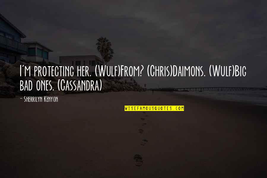Wren Wells Quotes By Sherrilyn Kenyon: I'm protecting her. (Wulf)From? (Chris)Daimons. (Wulf)Big bad ones.