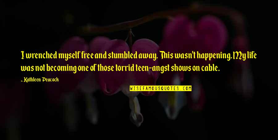 Wrenched Quotes By Kathleen Peacock: I wrenched myself free and stumbled away. This Wrenched Quotes By Kathleen Peacock: I wrenched myself free and stumbled away. This