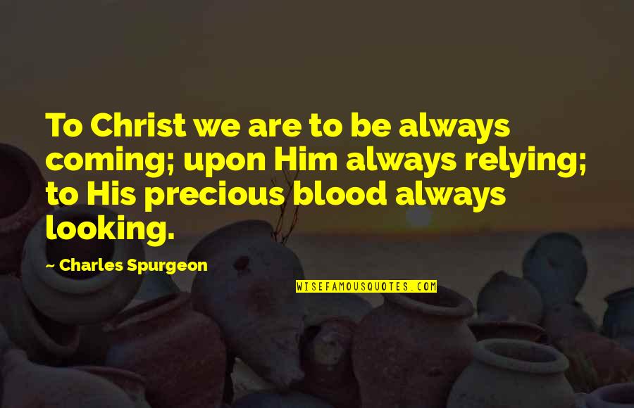 Wrenched Shoulder Quotes By Charles Spurgeon: To Christ we are to be always coming; Wrenched Shoulder Quotes By Charles Spurgeon: To Christ we are to be always coming;