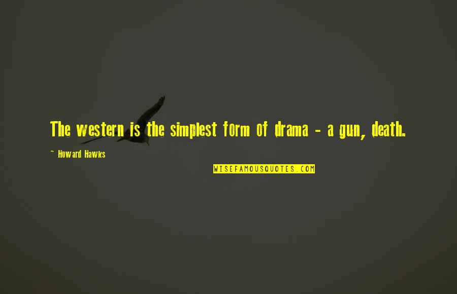 Wrenched Shoulder Quotes By Howard Hawks: The western is the simplest form of drama Wrenched Shoulder Quotes By Howard Hawks: The western is the simplest form of drama