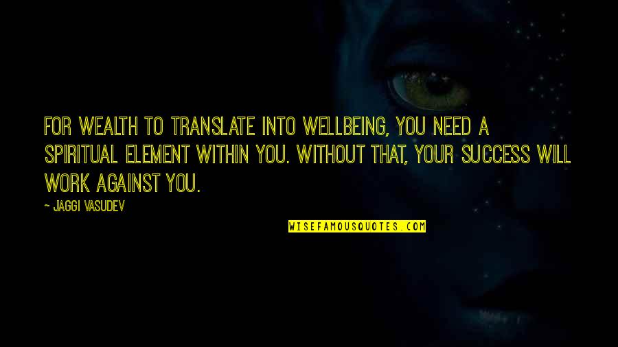 Wrenched Shoulder Quotes By Jaggi Vasudev: For wealth to translate into wellbeing, you need Wrenched Shoulder Quotes By Jaggi Vasudev: For wealth to translate into wellbeing, you need