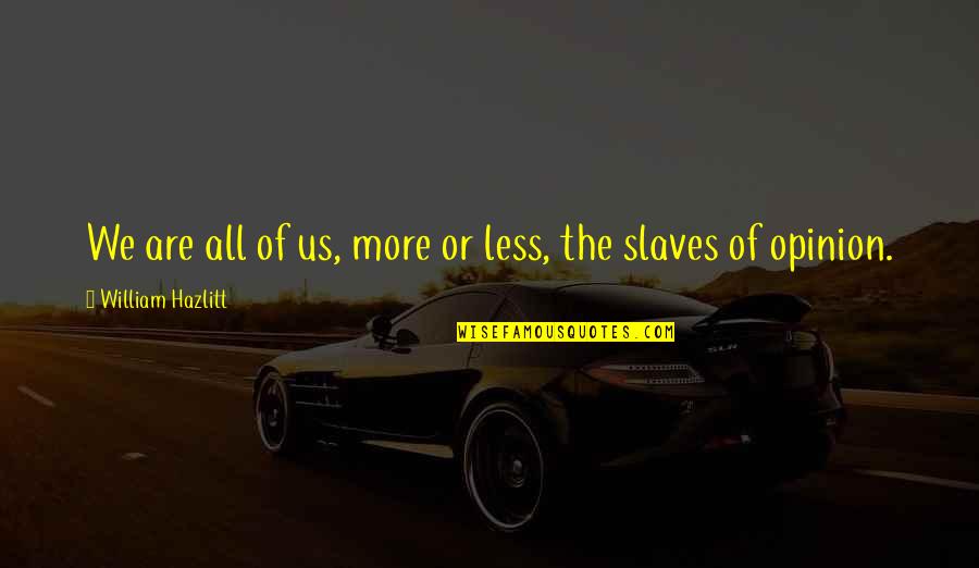 Wrenching Def Quotes By William Hazlitt: We are all of us, more or less,