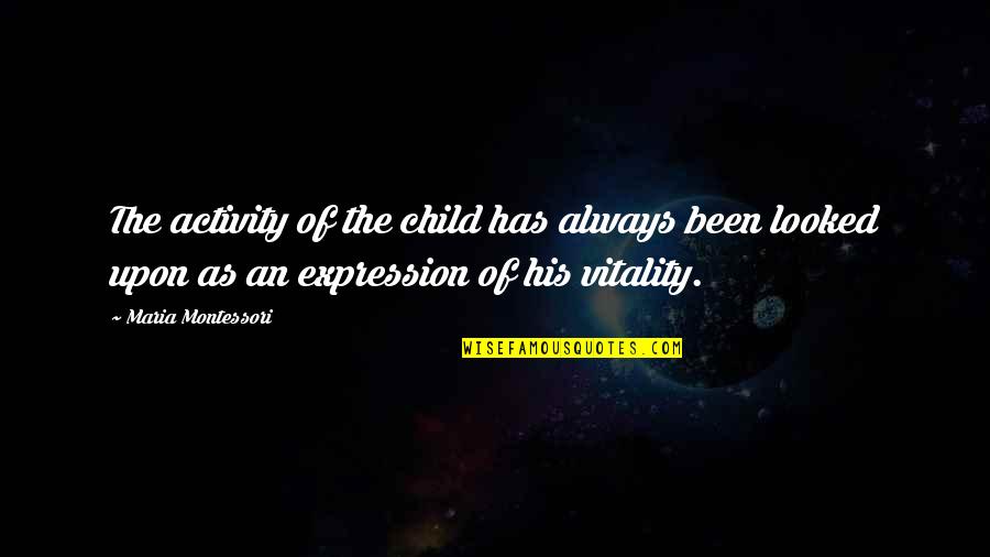 Wrenching News Quotes By Maria Montessori: The activity of the child has always been