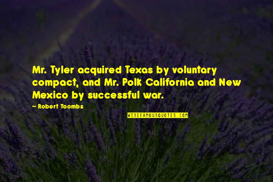 Wrenching News Quotes By Robert Toombs: Mr. Tyler acquired Texas by voluntary compact, and