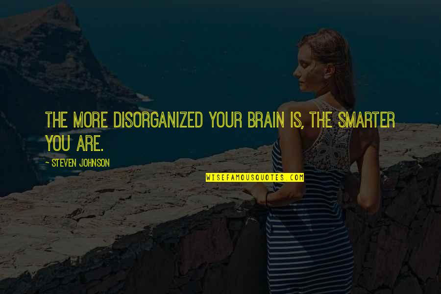 Wrenching News Quotes By Steven Johnson: the more disorganized your brain is, the smarter
