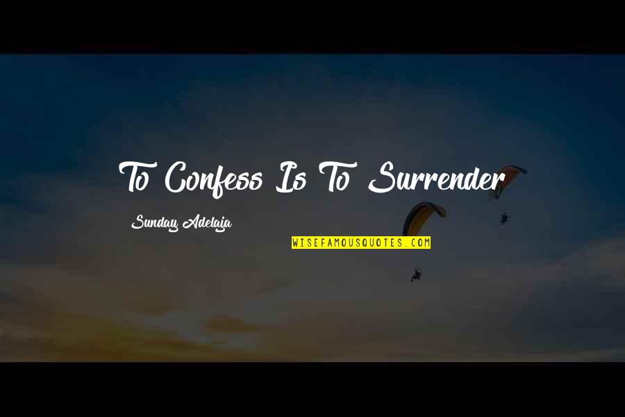 Wrenlike Quotes By Sunday Adelaja: To Confess Is To Surrender