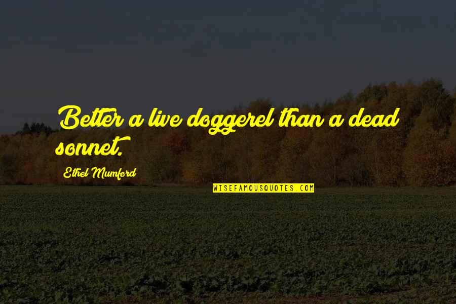 Wrenn School Quotes By Ethel Mumford: Better a live doggerel than a dead sonnet. Wrenn School Quotes By Ethel Mumford: Better a live doggerel than a dead sonnet.