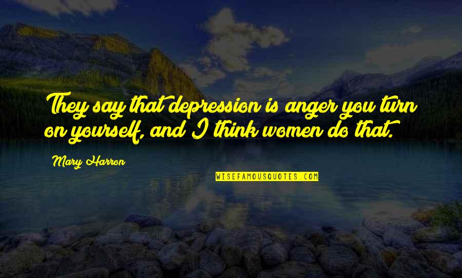 Wrenn School Quotes By Mary Harron: They say that depression is anger you turn